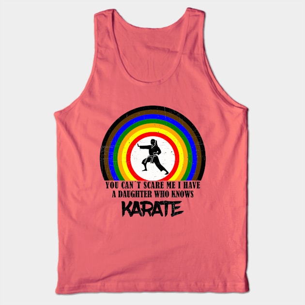 You Can`t Scare Me I Have A Daughter Who Knows Karate Tank Top by NI78